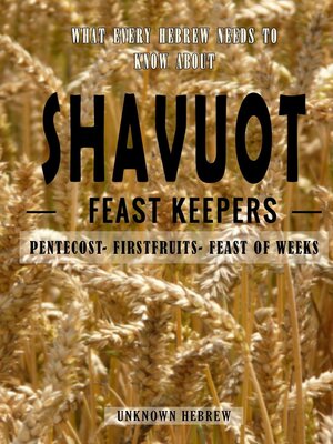 cover image of What Every Hebrew Needs to Know about Shavuot -Feast Keepers- Pentecost, Firstfruits, Feast of Weeks